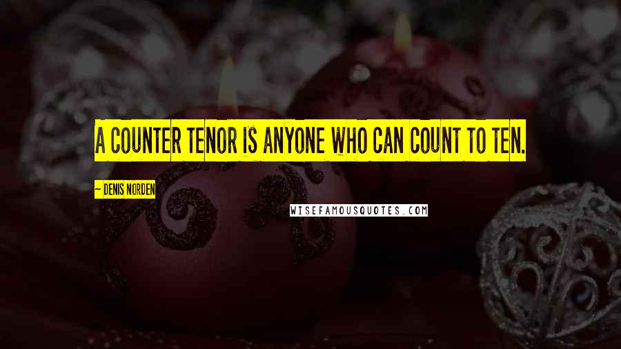 Denis Norden Quotes: A counter tenor is anyone who can count to ten.
