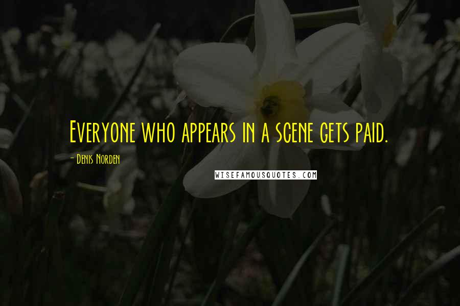 Denis Norden Quotes: Everyone who appears in a scene gets paid.
