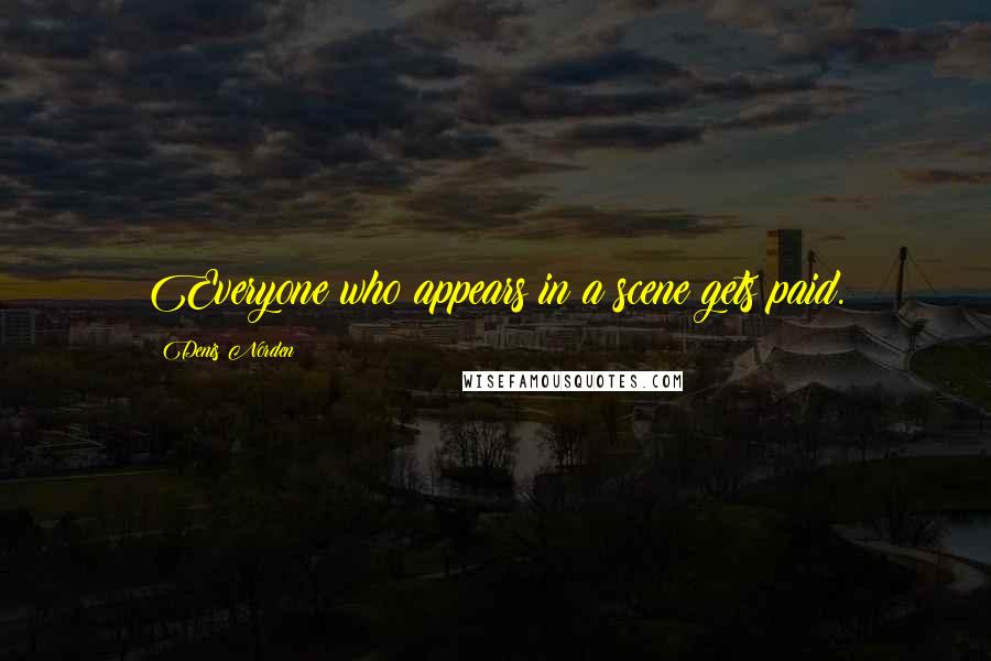 Denis Norden Quotes: Everyone who appears in a scene gets paid.
