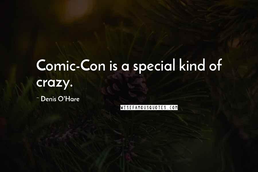 Denis O'Hare Quotes: Comic-Con is a special kind of crazy.