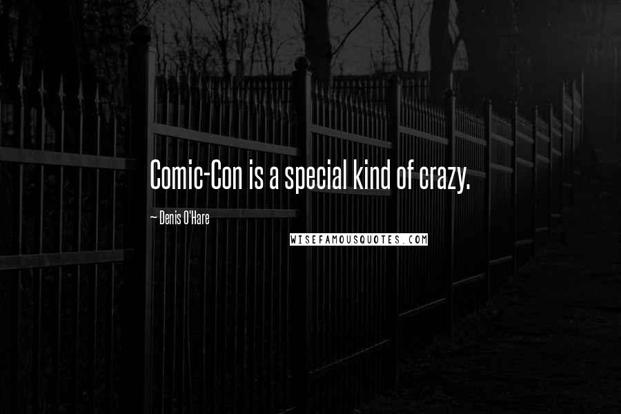 Denis O'Hare Quotes: Comic-Con is a special kind of crazy.