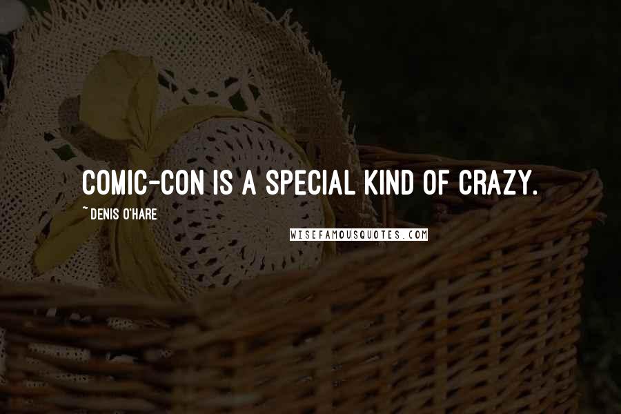 Denis O'Hare Quotes: Comic-Con is a special kind of crazy.