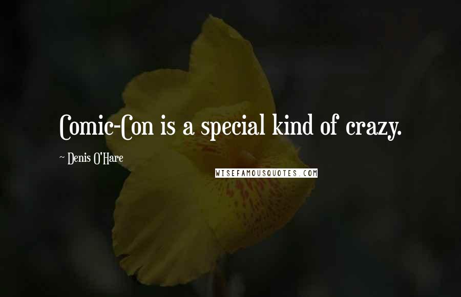 Denis O'Hare Quotes: Comic-Con is a special kind of crazy.