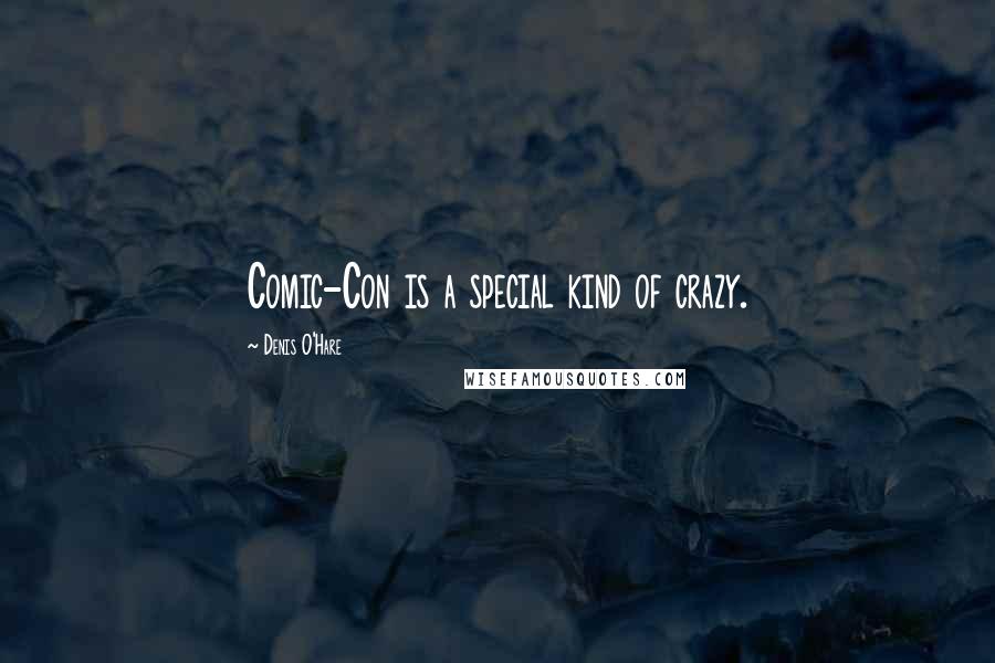 Denis O'Hare Quotes: Comic-Con is a special kind of crazy.