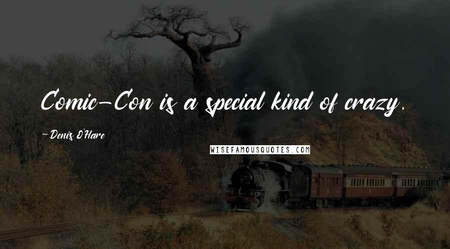 Denis O'Hare Quotes: Comic-Con is a special kind of crazy.