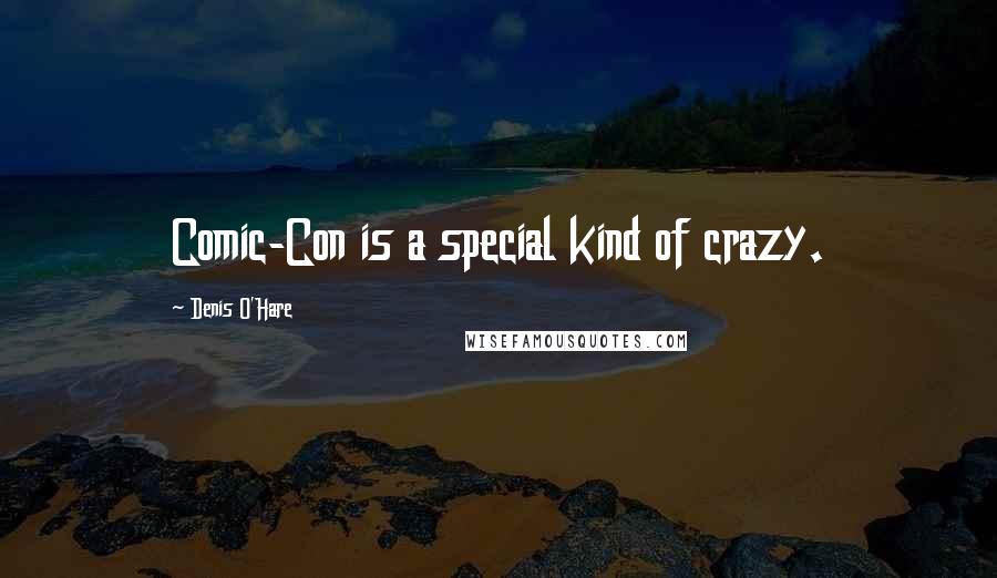 Denis O'Hare Quotes: Comic-Con is a special kind of crazy.