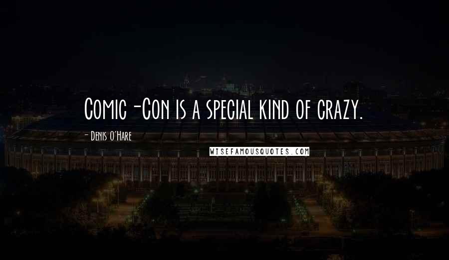 Denis O'Hare Quotes: Comic-Con is a special kind of crazy.