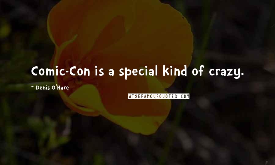 Denis O'Hare Quotes: Comic-Con is a special kind of crazy.