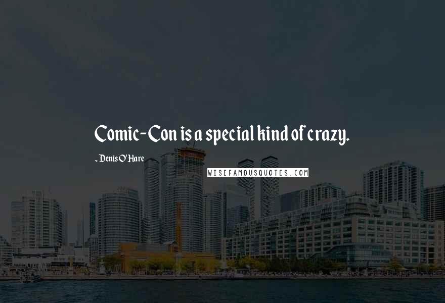 Denis O'Hare Quotes: Comic-Con is a special kind of crazy.
