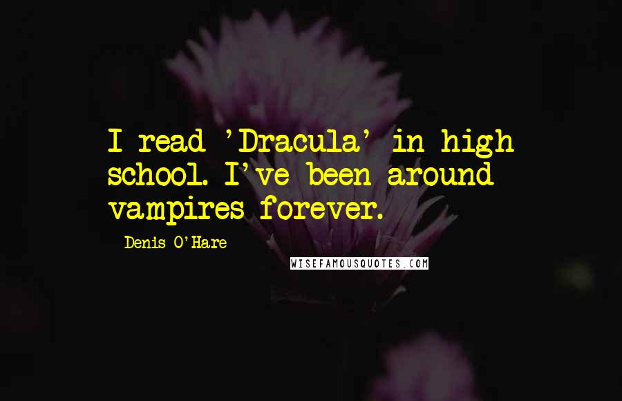 Denis O'Hare Quotes: I read 'Dracula' in high school. I've been around vampires forever.