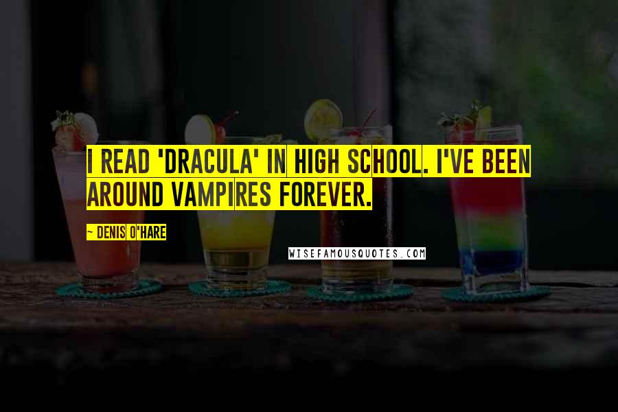 Denis O'Hare Quotes: I read 'Dracula' in high school. I've been around vampires forever.