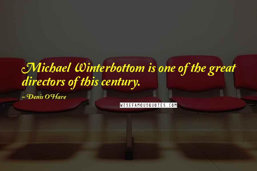 Denis O'Hare Quotes: Michael Winterbottom is one of the great directors of this century.