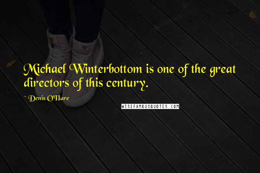 Denis O'Hare Quotes: Michael Winterbottom is one of the great directors of this century.