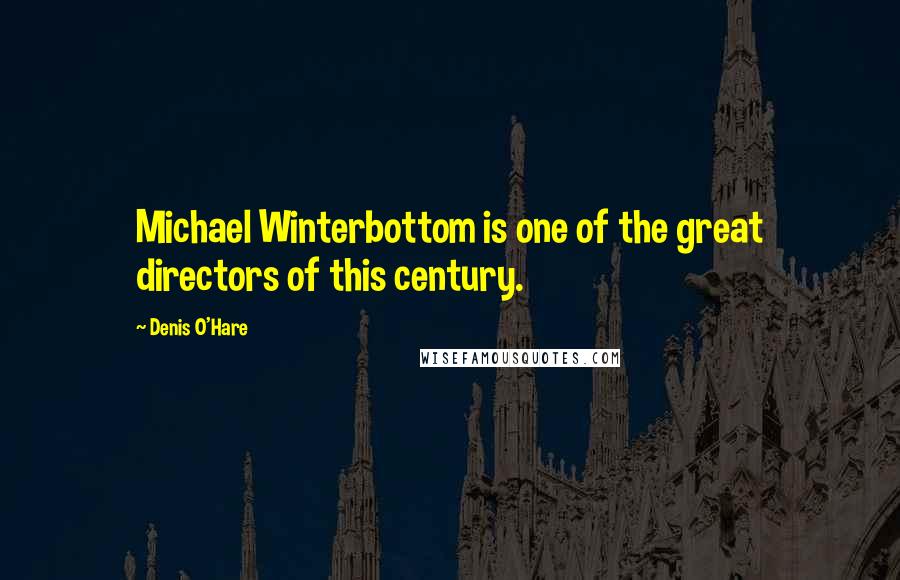 Denis O'Hare Quotes: Michael Winterbottom is one of the great directors of this century.