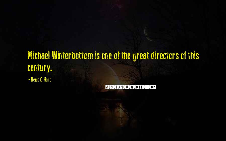 Denis O'Hare Quotes: Michael Winterbottom is one of the great directors of this century.