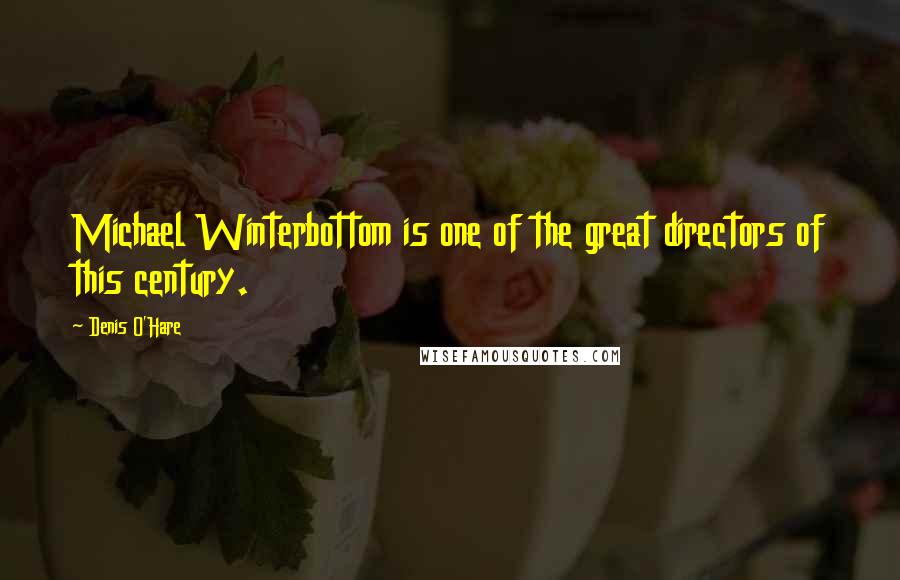 Denis O'Hare Quotes: Michael Winterbottom is one of the great directors of this century.