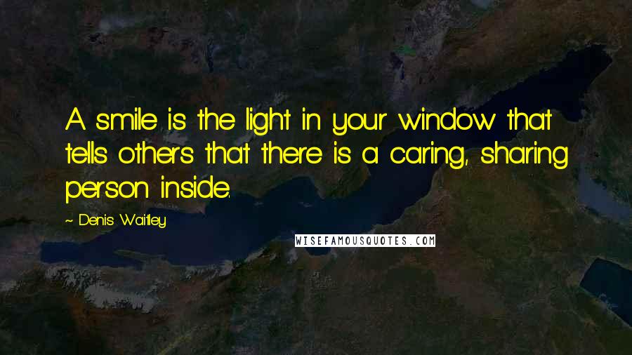 Denis Waitley Quotes: A smile is the light in your window that tells others that there is a caring, sharing person inside.