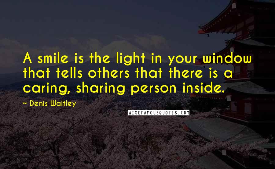 Denis Waitley Quotes: A smile is the light in your window that tells others that there is a caring, sharing person inside.