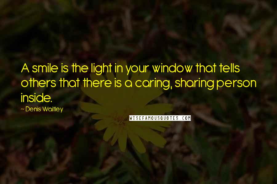 Denis Waitley Quotes: A smile is the light in your window that tells others that there is a caring, sharing person inside.