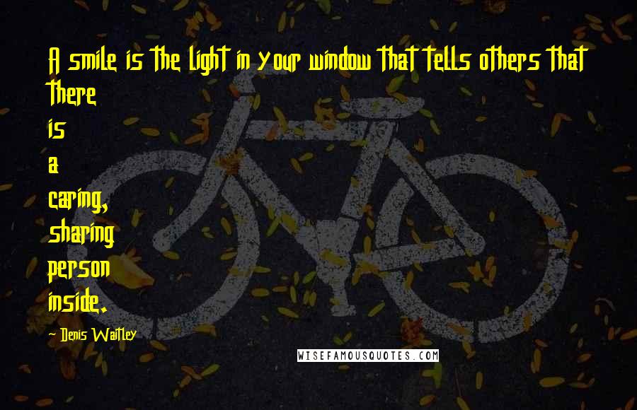 Denis Waitley Quotes: A smile is the light in your window that tells others that there is a caring, sharing person inside.