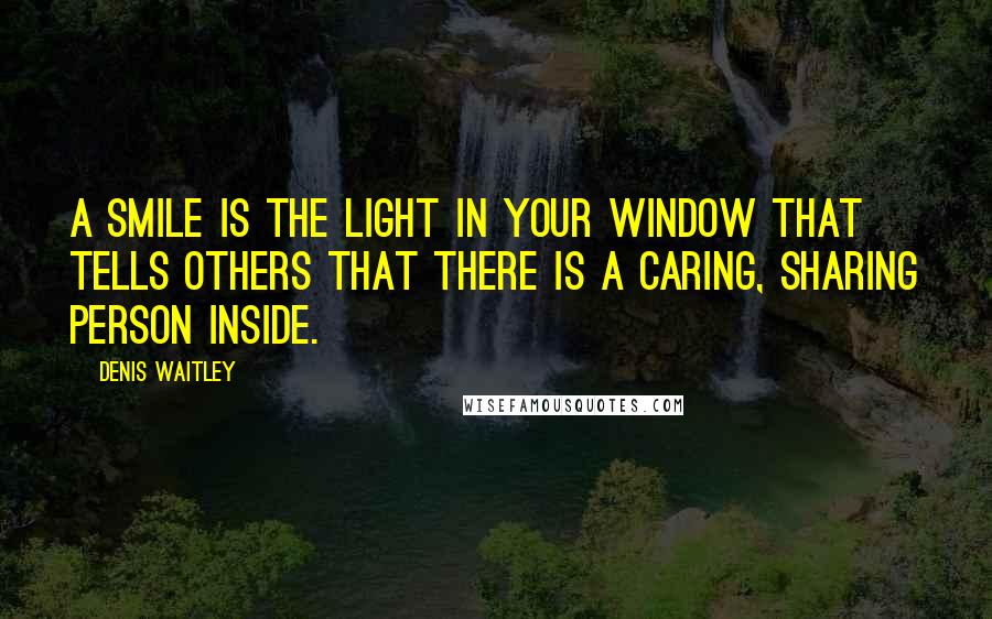 Denis Waitley Quotes: A smile is the light in your window that tells others that there is a caring, sharing person inside.