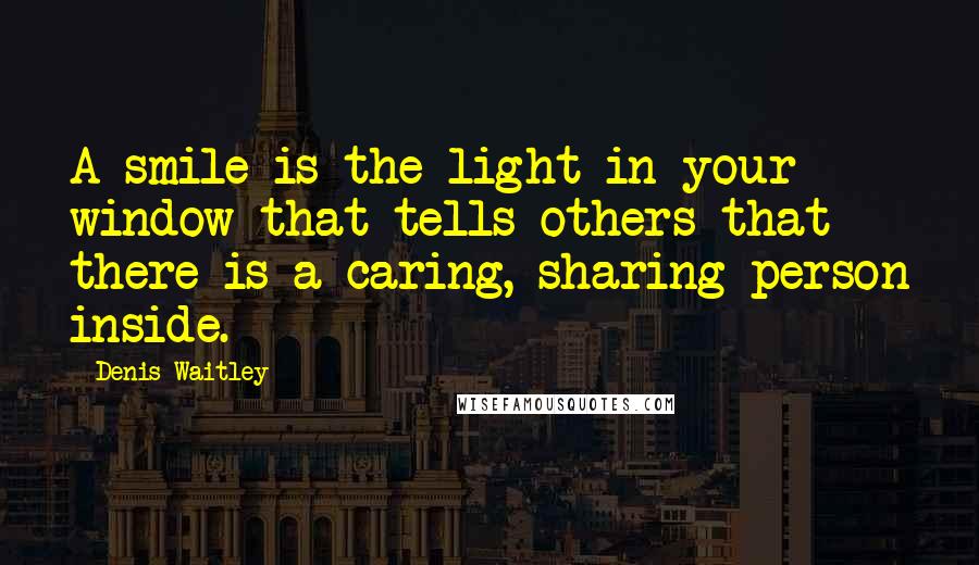Denis Waitley Quotes: A smile is the light in your window that tells others that there is a caring, sharing person inside.