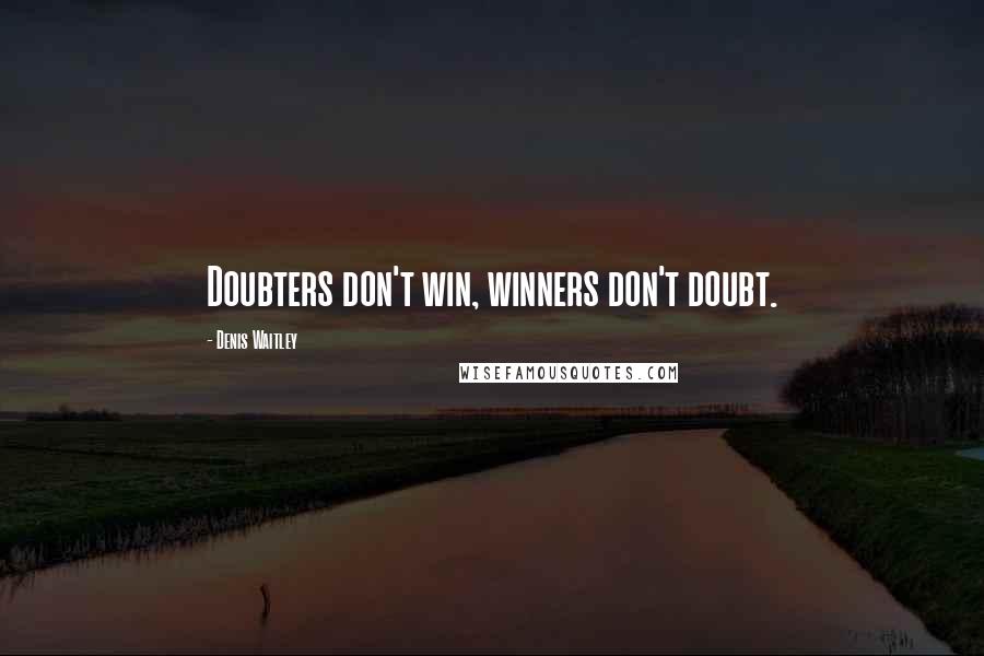 Denis Waitley Quotes: Doubters don't win, winners don't doubt.