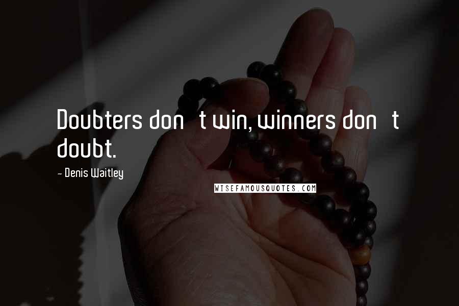Denis Waitley Quotes: Doubters don't win, winners don't doubt.