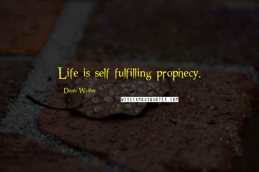 Denis Waitley Quotes: Life is self-fulfilling prophecy.