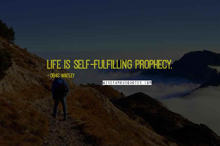 Denis Waitley Quotes: Life is self-fulfilling prophecy.