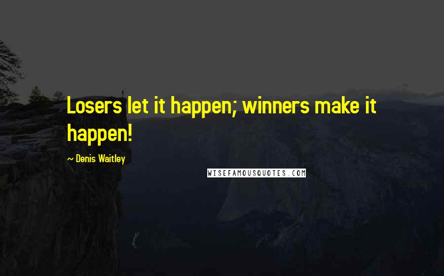 Denis Waitley Quotes: Losers let it happen; winners make it happen!