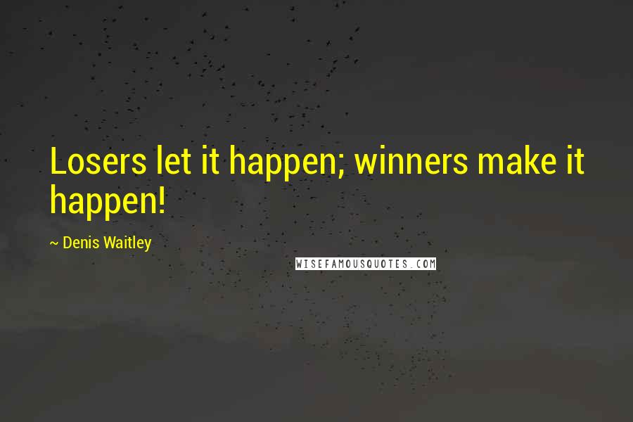 Denis Waitley Quotes: Losers let it happen; winners make it happen!