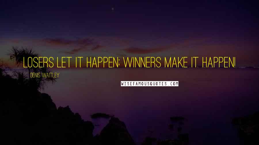 Denis Waitley Quotes: Losers let it happen; winners make it happen!