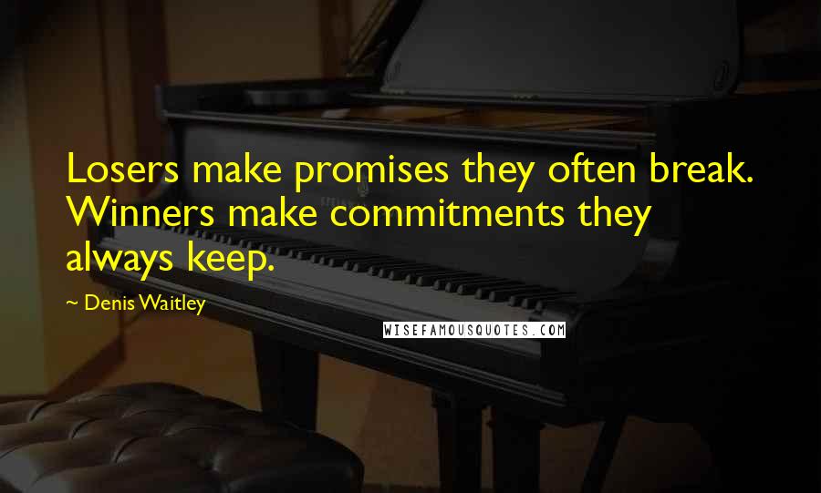 Denis Waitley Quotes: Losers make promises they often break. Winners make commitments they always keep.