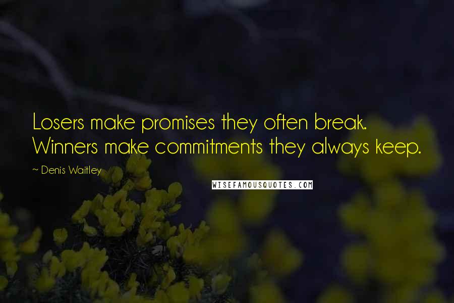 Denis Waitley Quotes: Losers make promises they often break. Winners make commitments they always keep.