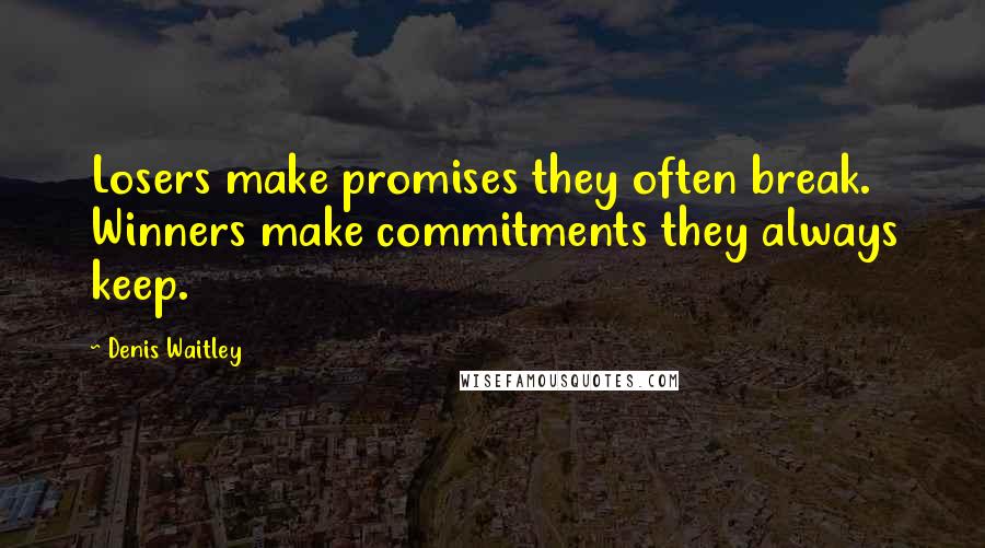 Denis Waitley Quotes: Losers make promises they often break. Winners make commitments they always keep.