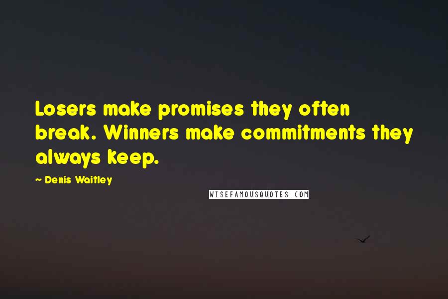 Denis Waitley Quotes: Losers make promises they often break. Winners make commitments they always keep.