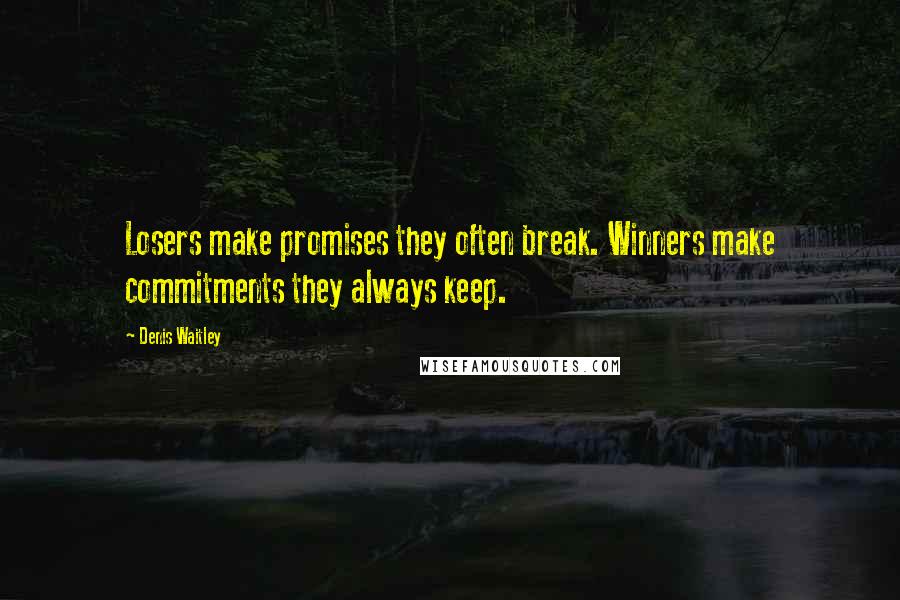 Denis Waitley Quotes: Losers make promises they often break. Winners make commitments they always keep.