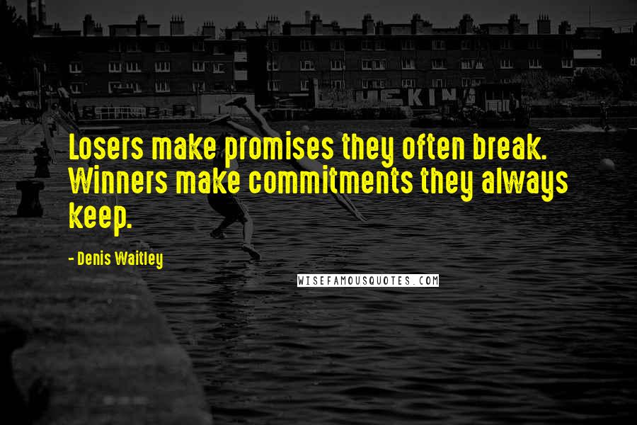 Denis Waitley Quotes: Losers make promises they often break. Winners make commitments they always keep.