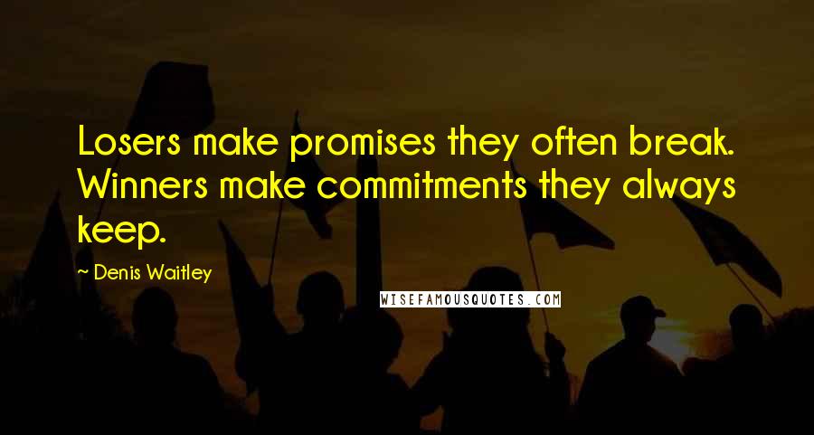 Denis Waitley Quotes: Losers make promises they often break. Winners make commitments they always keep.