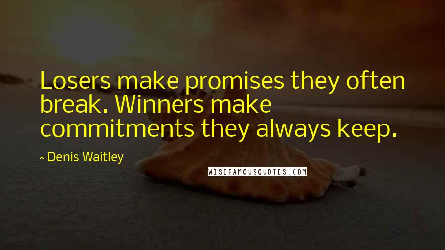 Denis Waitley Quotes: Losers make promises they often break. Winners make commitments they always keep.