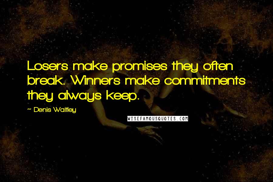 Denis Waitley Quotes: Losers make promises they often break. Winners make commitments they always keep.