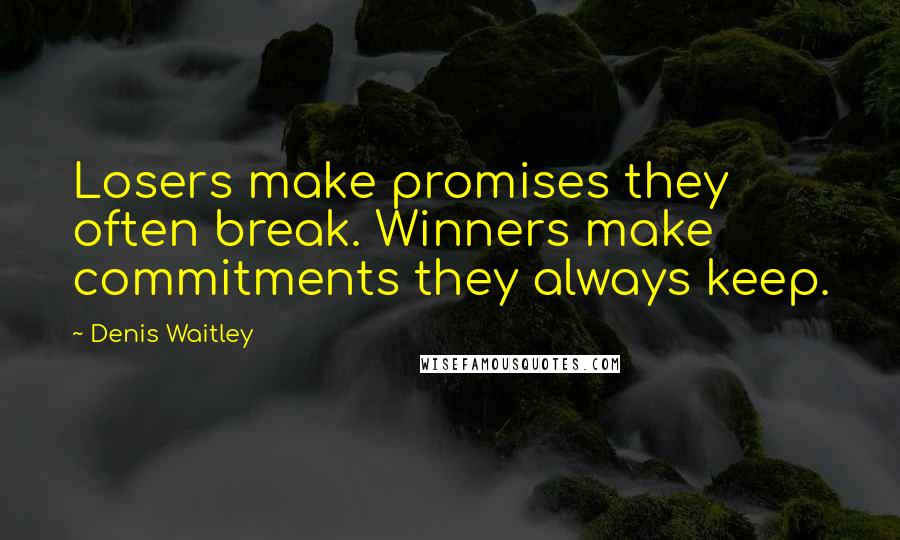 Denis Waitley Quotes: Losers make promises they often break. Winners make commitments they always keep.