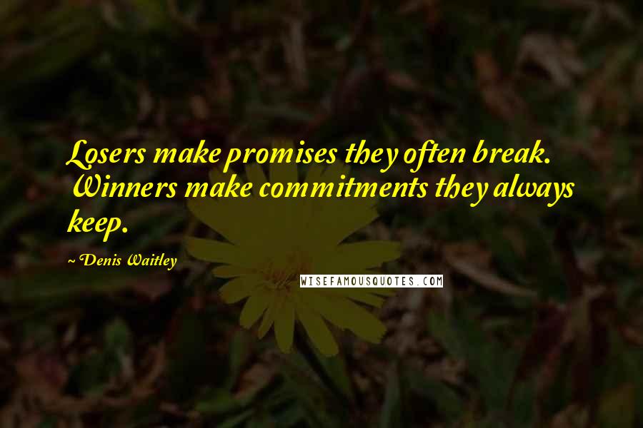 Denis Waitley Quotes: Losers make promises they often break. Winners make commitments they always keep.