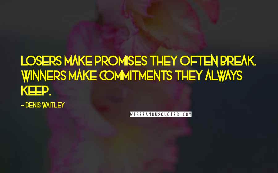 Denis Waitley Quotes: Losers make promises they often break. Winners make commitments they always keep.