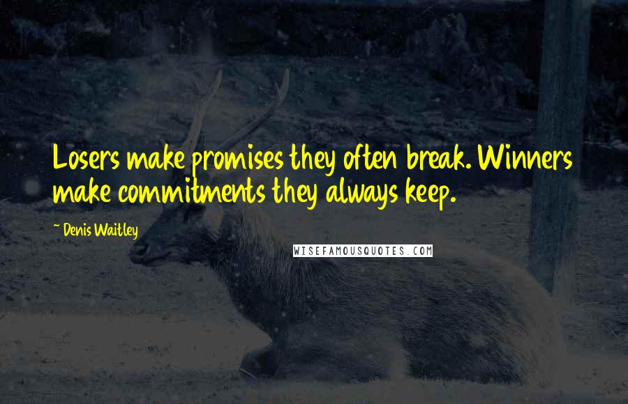 Denis Waitley Quotes: Losers make promises they often break. Winners make commitments they always keep.