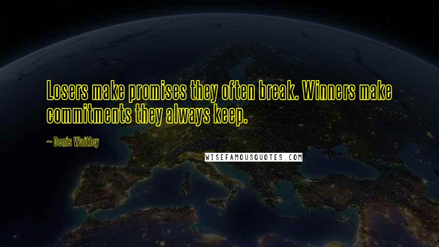 Denis Waitley Quotes: Losers make promises they often break. Winners make commitments they always keep.