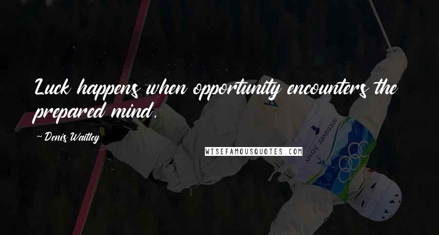 Denis Waitley Quotes: Luck happens when opportunity encounters the prepared mind.