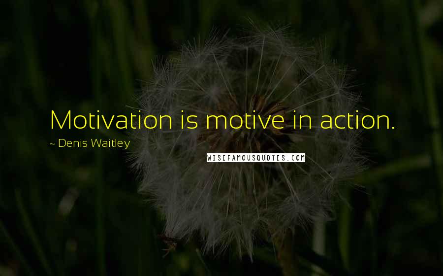 Denis Waitley Quotes: Motivation is motive in action.