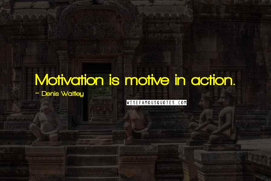 Denis Waitley Quotes: Motivation is motive in action.